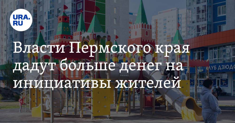 Власти Пермского края дадут больше денег на инициативы жителей