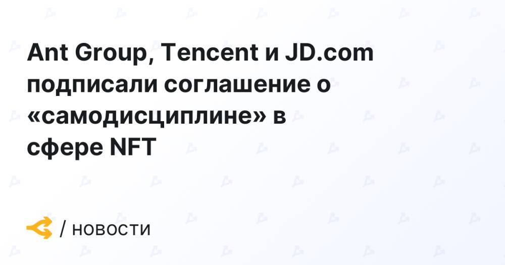 Ant Group, Tencent и JD.com подписали соглашение о «самодисциплине» в сфере NFT
