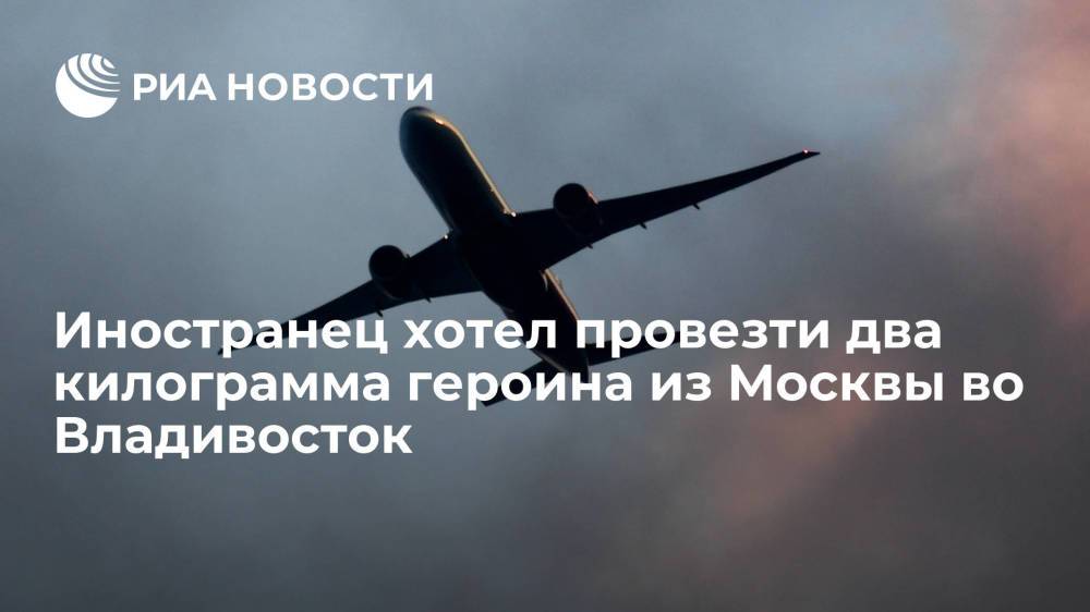Иностранец пытался провезти два килограмма героина в самолете Москва–Владивосток