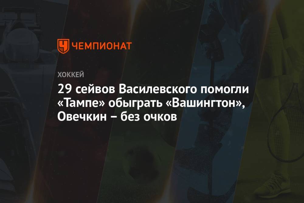 29 сейвов Василевского помогли «Тампе» обыграть «Вашингтон», Овечкин – без очков