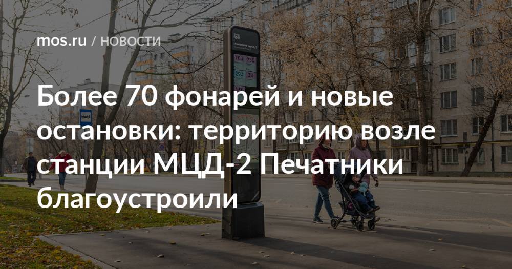 Более 70 фонарей и новые остановки: территорию возле станции МЦД-2 Печатники благоустроили