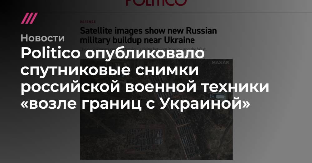 Politico опубликовало спутниковые снимки российской военной техники «возле границ с Украиной»