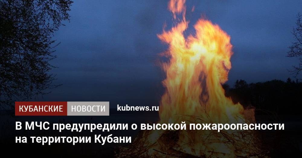 В МЧС предупредили о высокой пожароопасности на территории Кубани