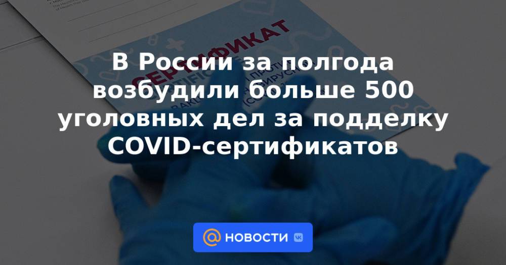 В России за полгода возбудили больше 500 уголовных дел за подделку COVID-сертификатов