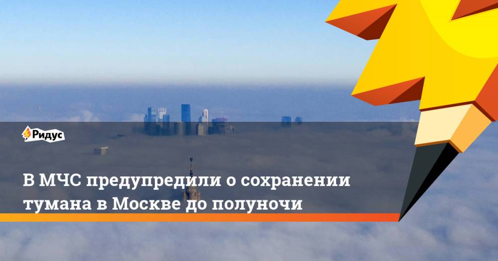 В МЧС предупредили о сохранении тумана в Москве до полуночи