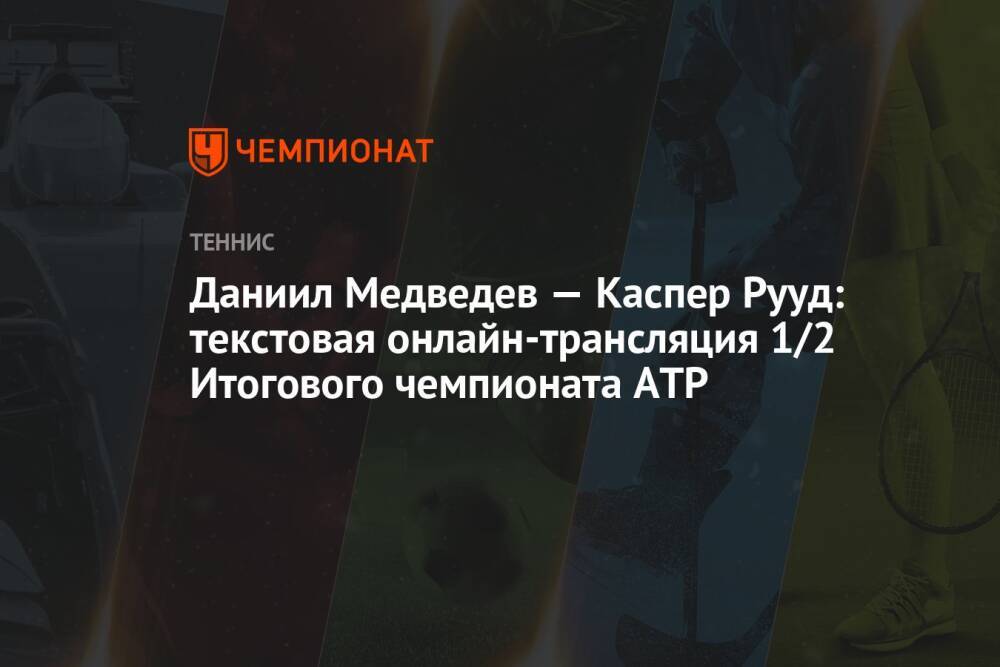 Даниил Медведев — Каспер Рууд: текстовая онлайн-трансляция 1/2 Итогового чемпионата ATP