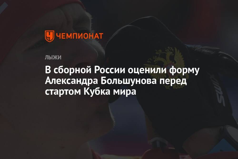 В сборной России оценили форму Александра Большунова перед стартом Кубка мира