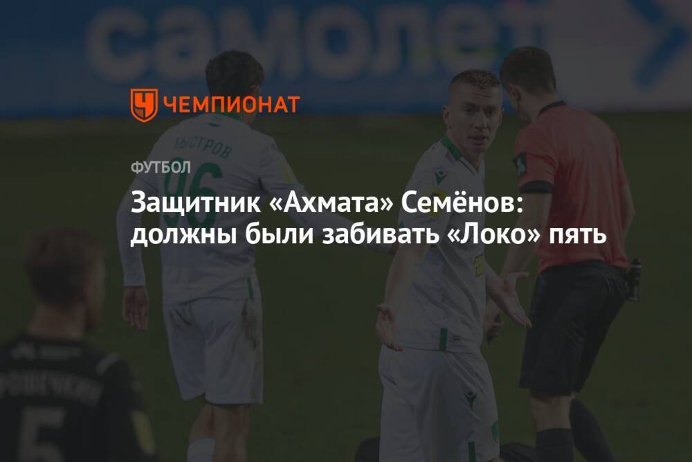 Защитник «Ахмата» Семёнов: должны были забивать «Локо» пять