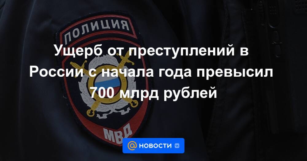 Ущерб от преступлений в России с начала года превысил 700 млрд рублей