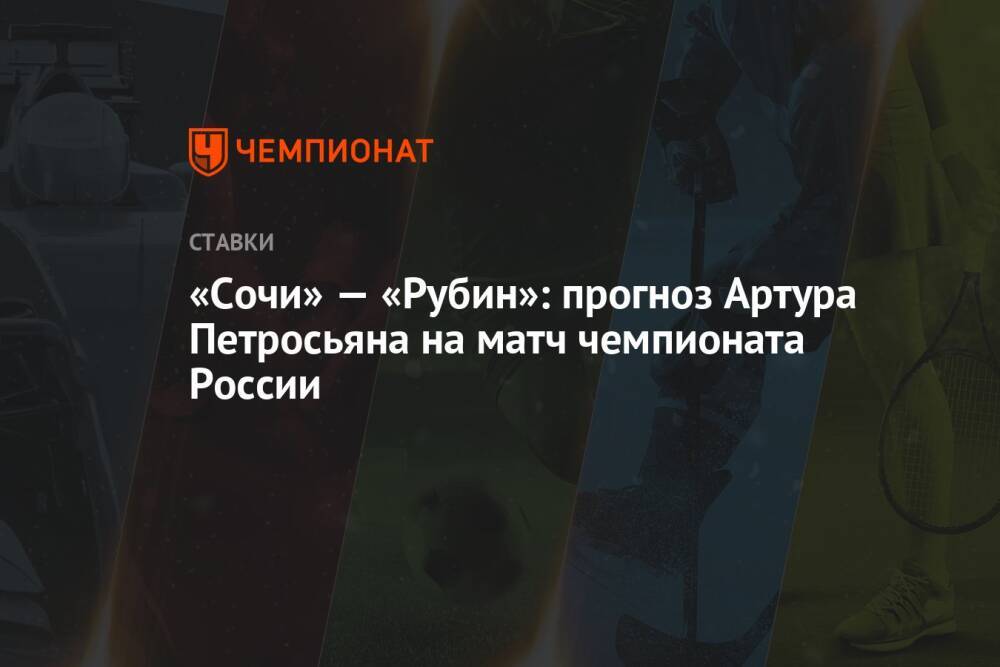 «Сочи» — «Рубин»: прогноз Артура Петросьяна на матч чемпионата России