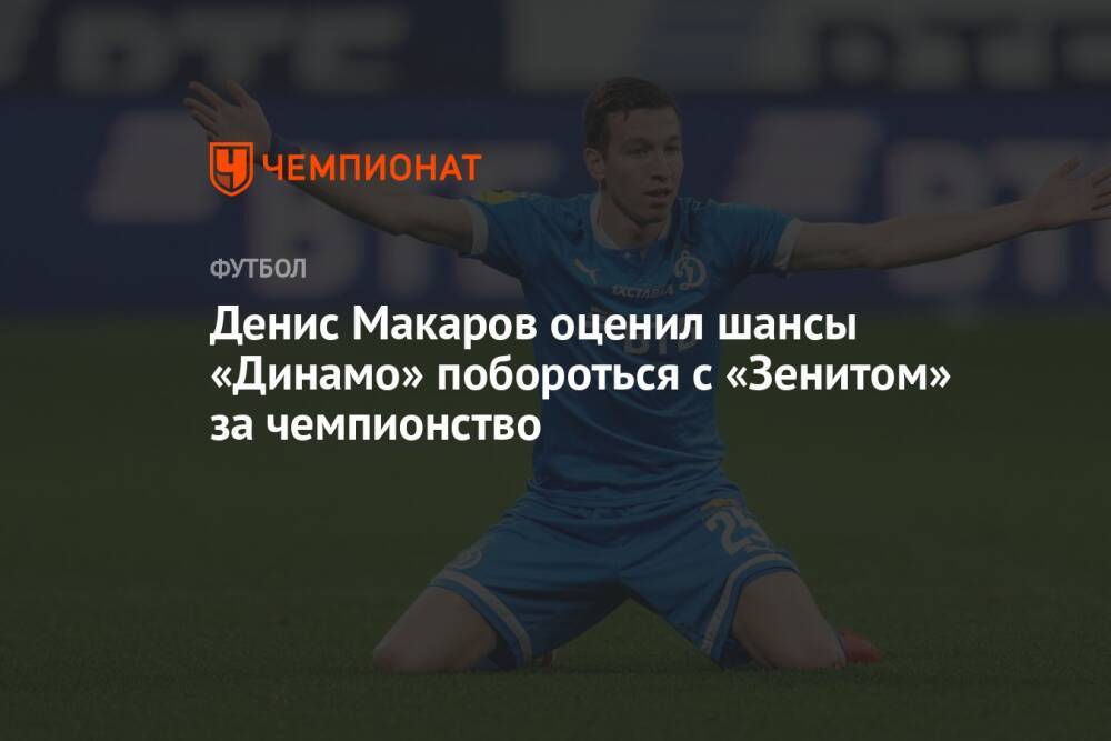 Денис Макаров оценил шансы «Динамо» побороться с «Зенитом» за чемпионство