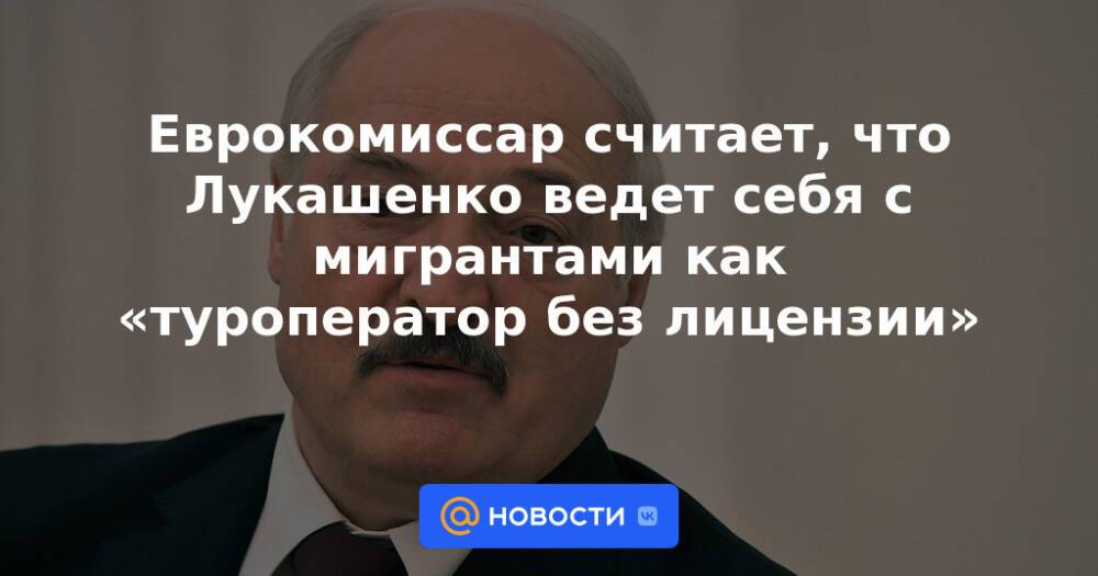 Еврокомиссар считает, что Лукашенко ведет себя с мигрантами как «туроператор без лицензии»