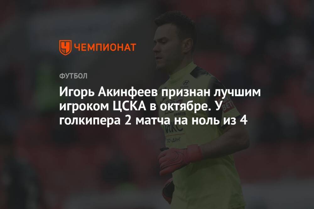 Игорь Акинфеев признан лучшим игроком ЦСКА в октябре. У голкипера 2 матча на ноль из 4