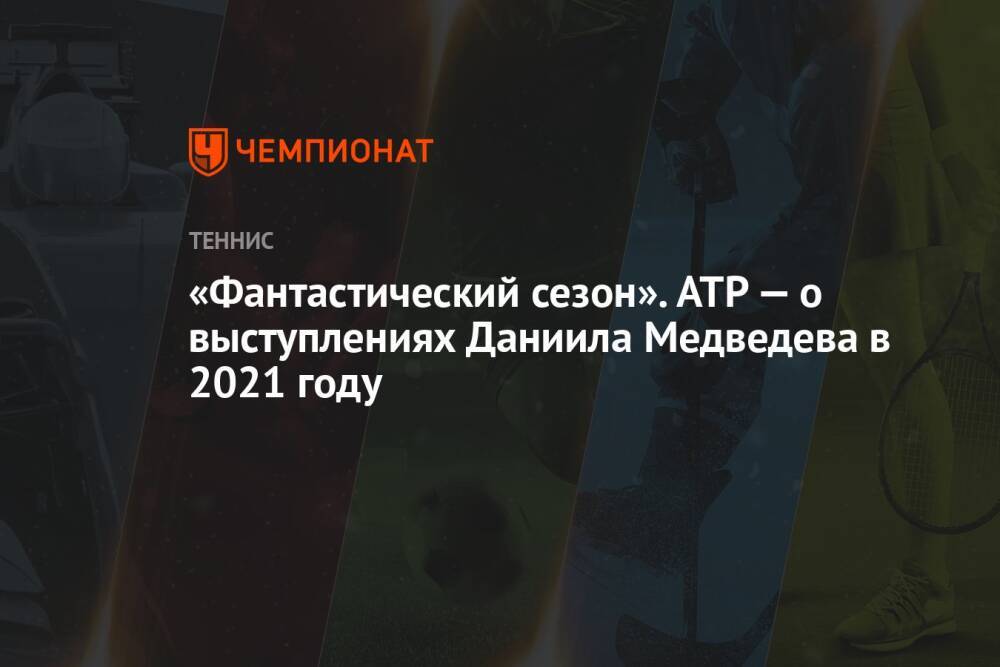 «Фантастический сезон». ATP — о выступлениях Даниила Медведева в 2021 году
