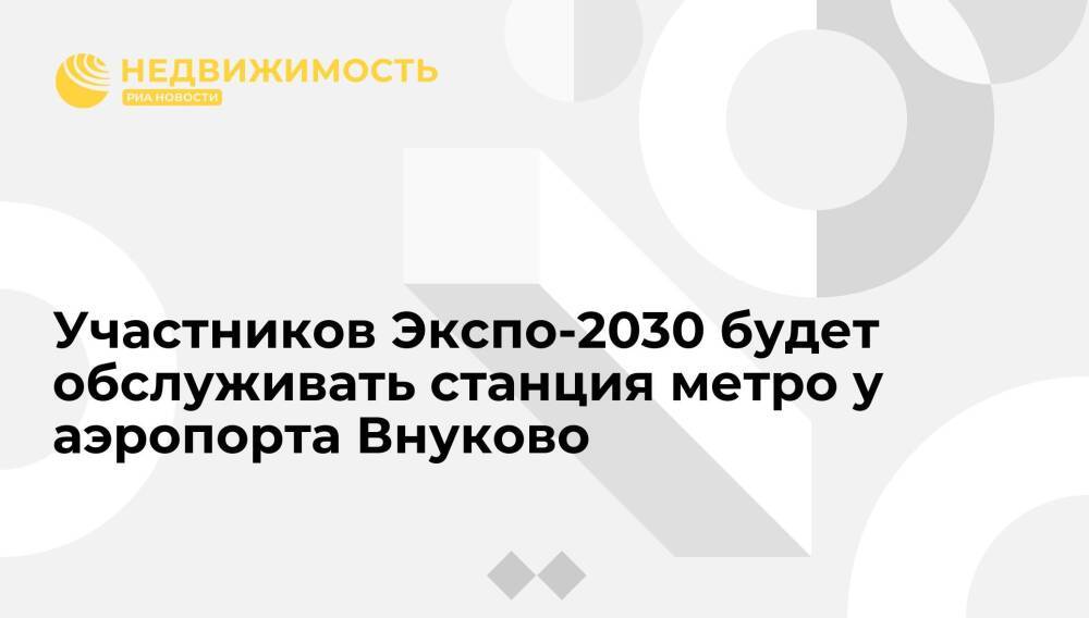 Участников Экспо-2030 будет обслуживать станция метро у аэропорта Внуково