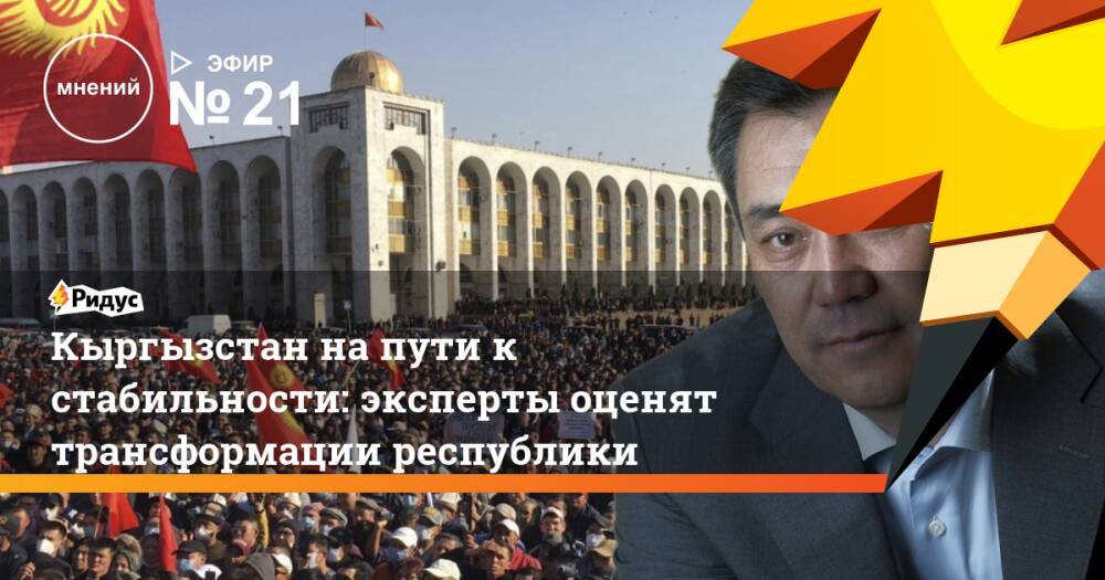 Кыргызстан на пути к стабильности: эксперты оценят трансформации республики