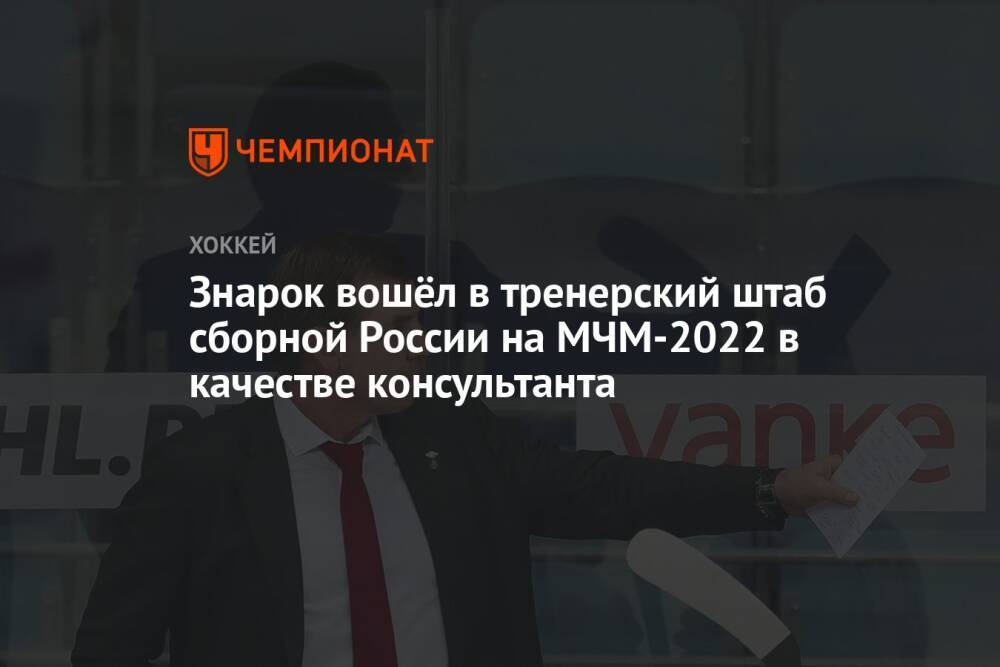 Знарок вошёл в тренерский штаб сборной России на МЧМ-2022 в качестве консультанта