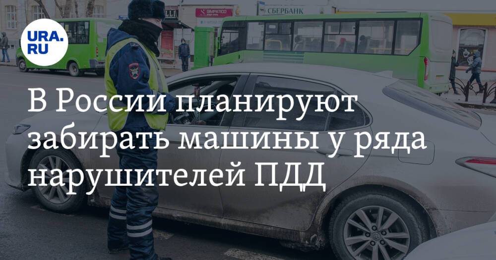В России планируют забирать машины у ряда нарушителей ПДД