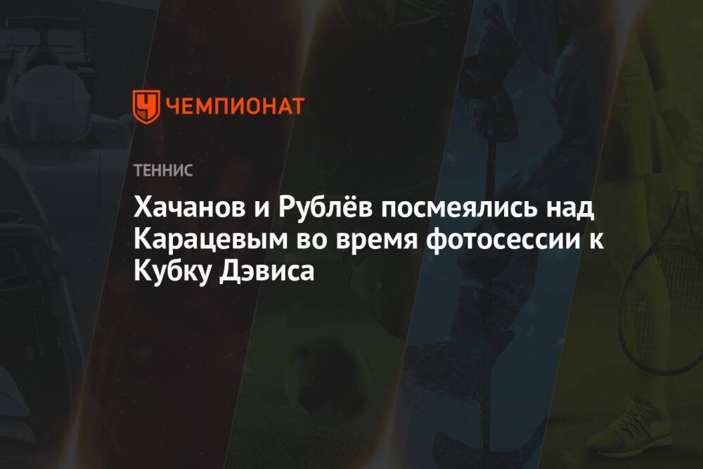 Хачанов и Рублёв посмеялись над Карацевым во время фотосессии к Кубку Дэвиса