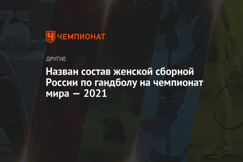 Назван состав женской сборной России по гандболу на чемпионат мира — 2021