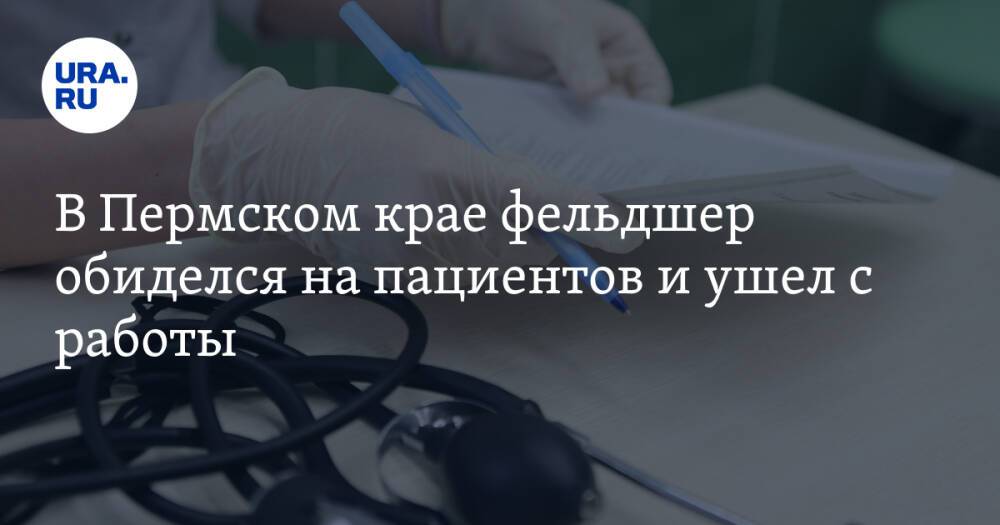 В Пермском крае фельдшер обиделся на пациентов и ушел с работы