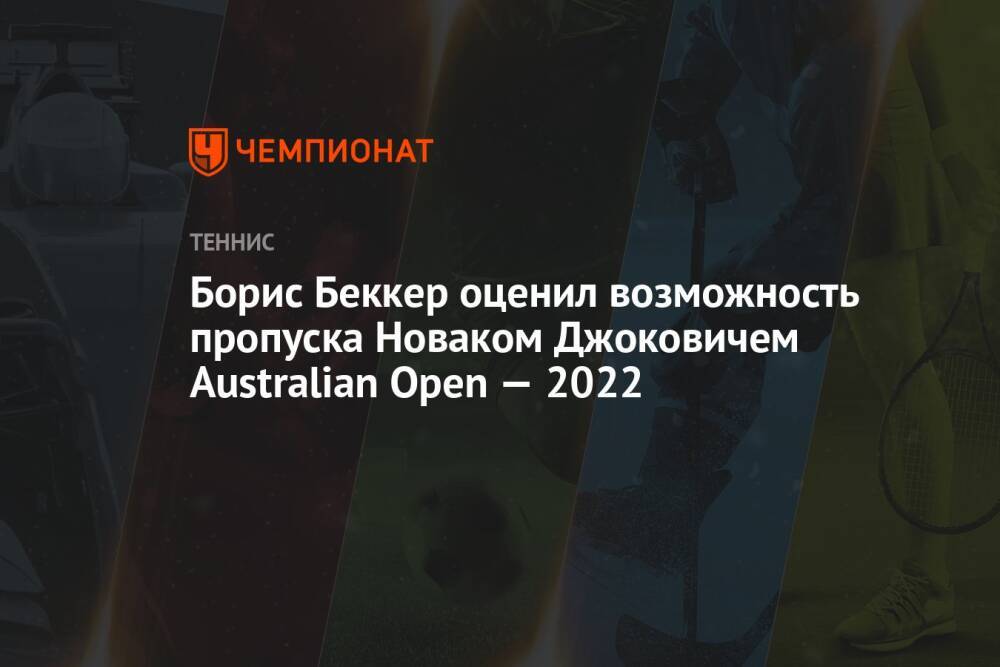 Борис Беккер оценил возможность пропуска Новаком Джоковичем Australian Open — 2022
