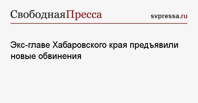 Экс-главе Хабаровского края предъявили новые обвинения
