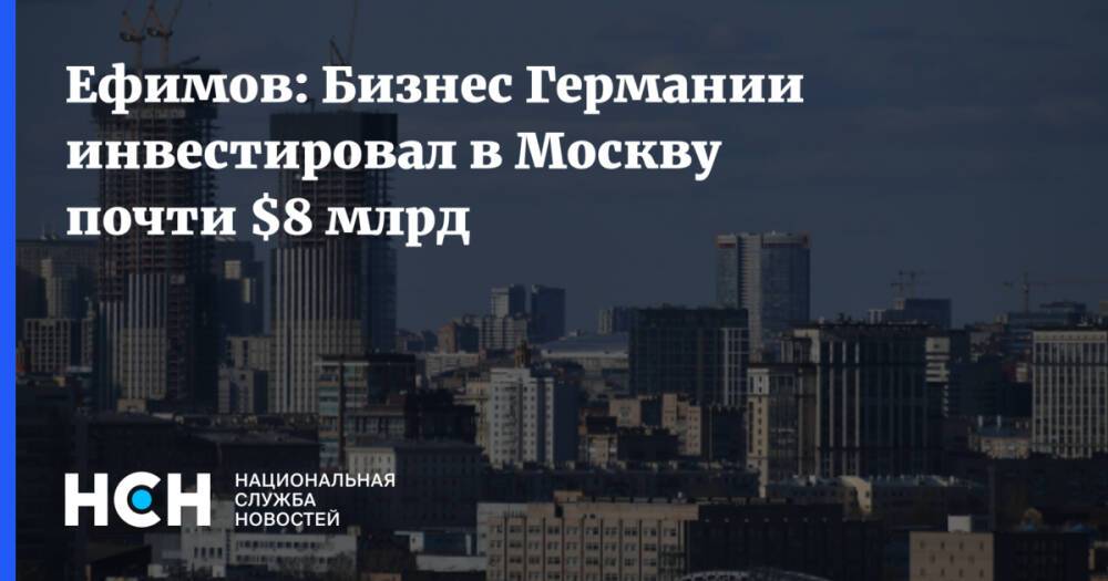 Ефимов: Бизнес Германии инвестировал в Москву почти $8 млрд