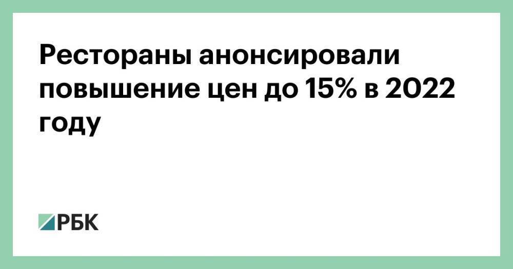 Рестораны анонсировали повышение цен до 15% в 2022 году