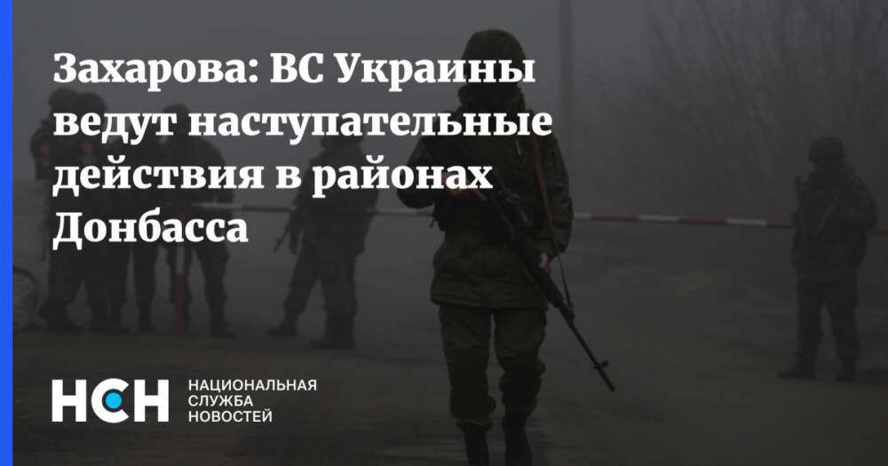 Захарова: ВС Украины ведут наступательные действия в районах Донбасса