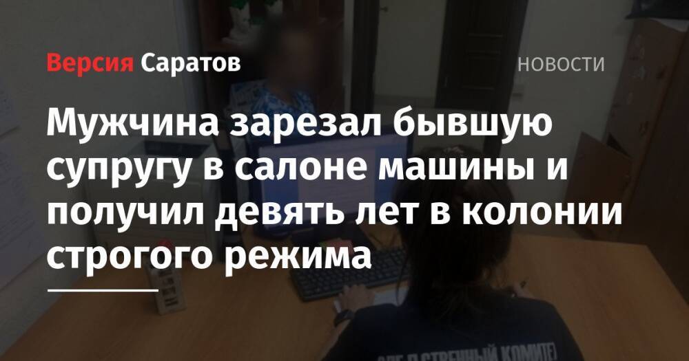 Мужчина зарезал бывшую супругу в салоне машины и получил девять лет в колонии строгого режима