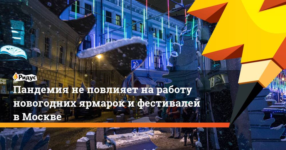 Пандемия неповлияет наработу новогодних ярмарок ифестивалей вМоскве