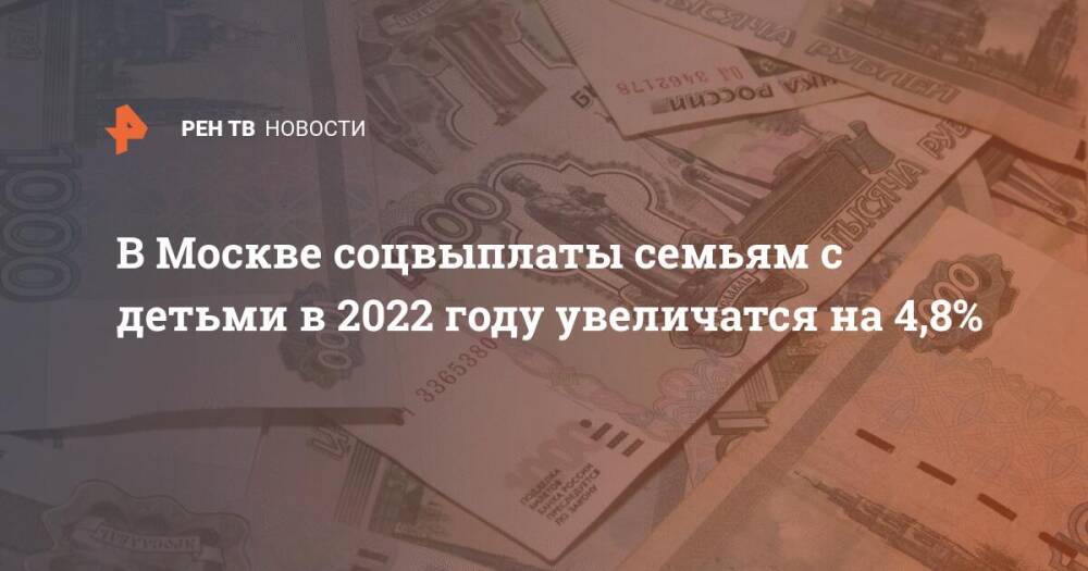 В Москве соцвыплаты семьям с детьми в 2022 году увеличатся на 4,8%