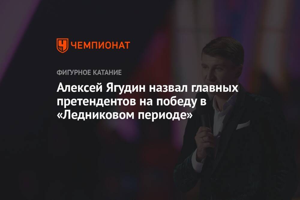 Алексей Ягудин назвал главных претендентов на победу в «Ледниковом периоде»