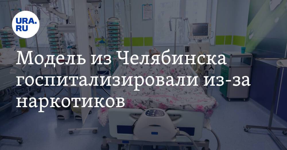 Модель из Челябинска госпитализировали из-за наркотиков