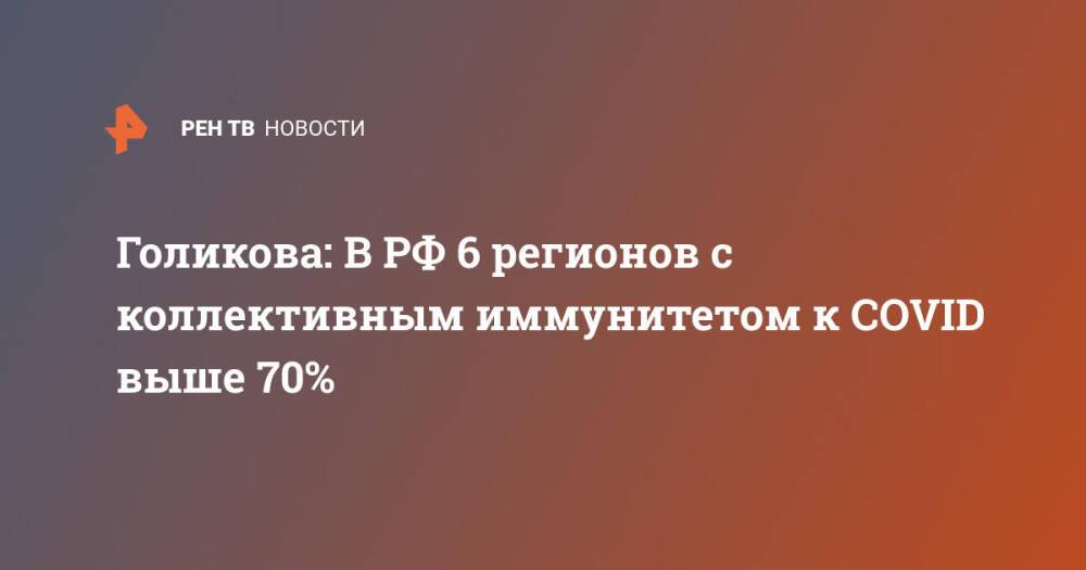 Голикова: В РФ 6 регионов с коллективным иммунитетом к COVID выше 70%