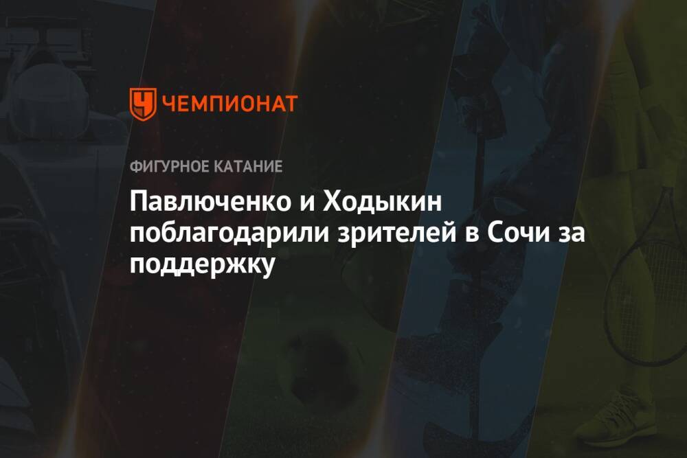 Павлюченко и Ходыкин поблагодарили зрителей в Сочи за поддержку
