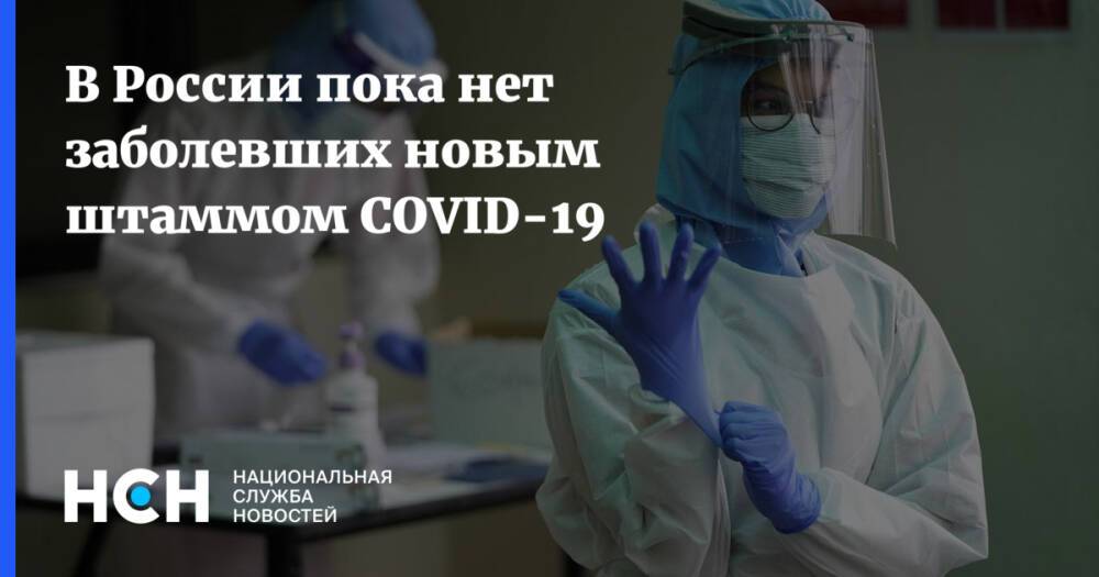 В России пока нет заболевших новым штаммом COVID-19