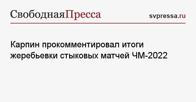 Карпин прокомментировал итоги жеребьевки стыковых матчей ЧМ-2022