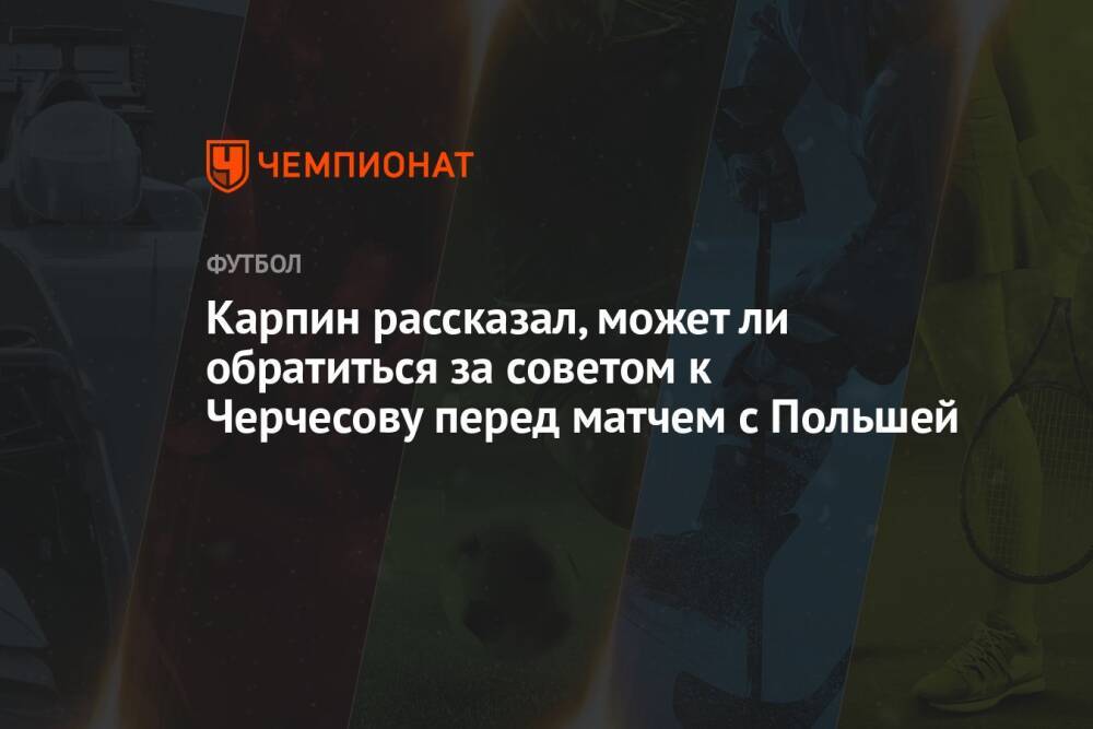 Карпин рассказал, может ли обратиться за советом к Черчесову перед матчем с Польшей