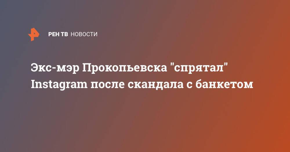 Экс-мэр Прокопьевска "спрятал" Instagram после скандала с банкетом