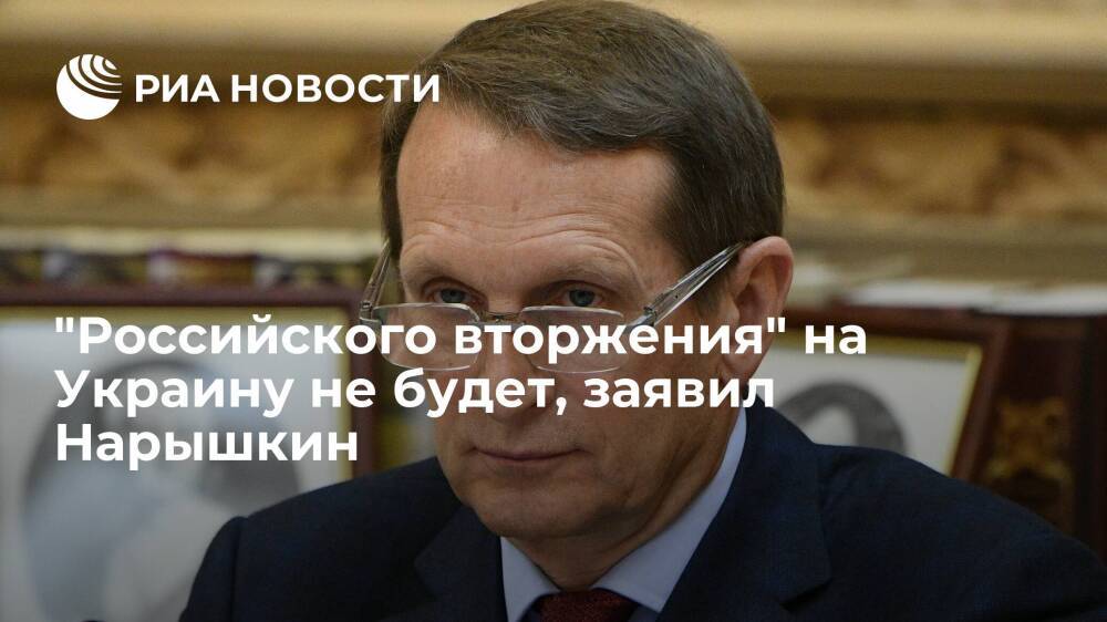 Глава СВР Нарышкин: "российского вторжения" на Украину, о котором говорят США, не будет