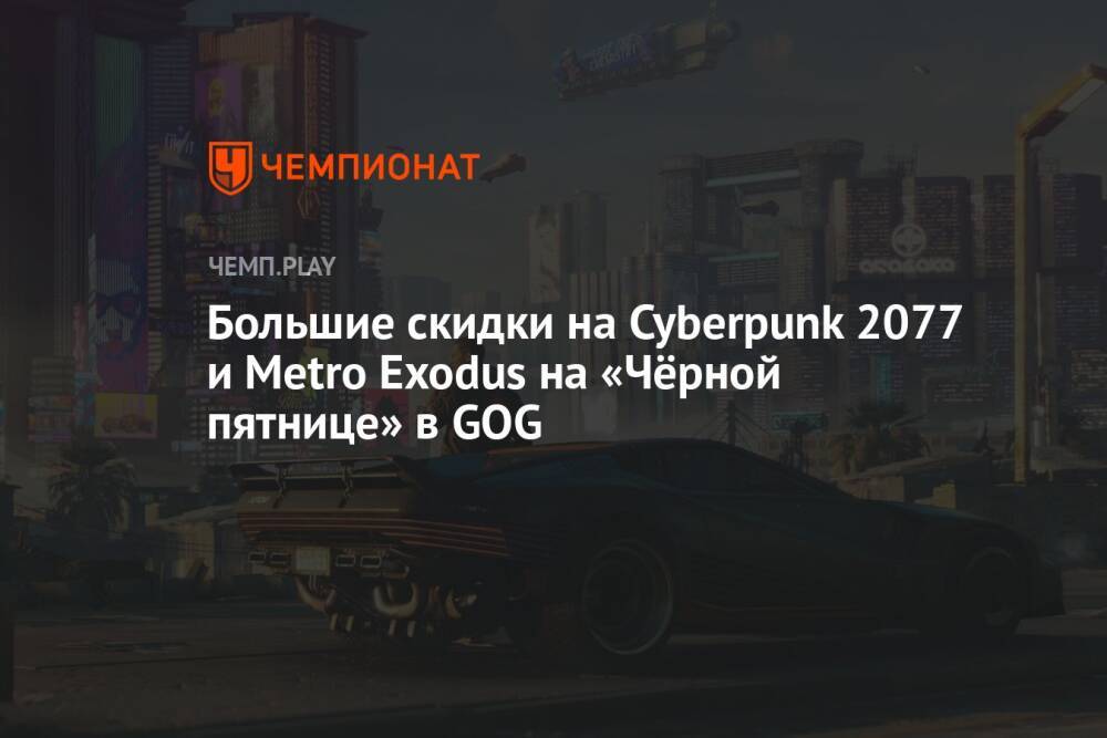 Большие скидки на Cyberpunk 2077 и Metro Exodus на «Чёрной пятнице» в GOG