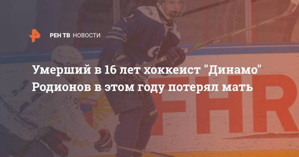 Умерший в 16 лет хоккеист "Динамо" Родионов в этом году потерял мать