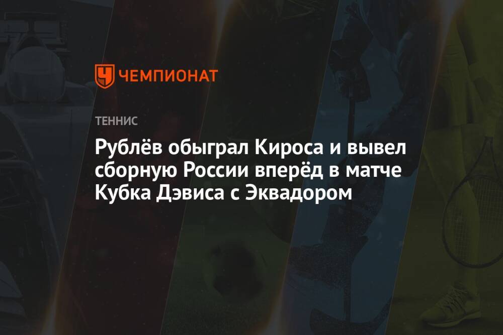 Рублёв обыграл Кироса и вывел сборную России вперёд в матче Кубка Дэвиса с Эквадором