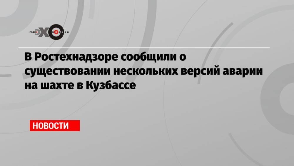 В Ростехнадзоре сообщили о существовании нескольких версий аварии на шахте в Кузбассе