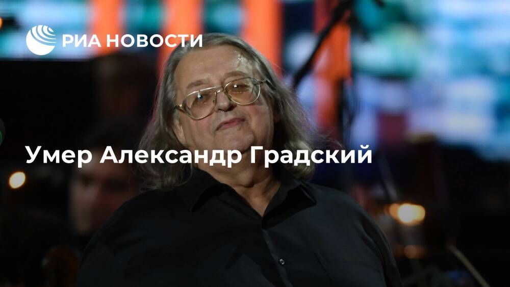 Певец и композитор Александр Градский умер на 73-м году жизни