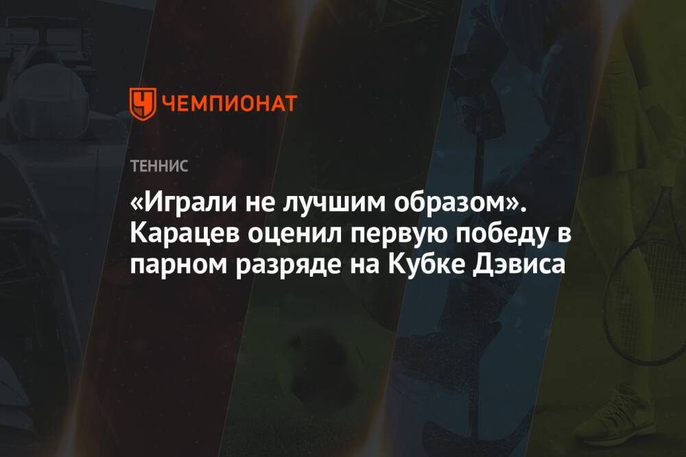 «Играли не лучшим образом». Карацев оценил первую победу в парном разряде на Кубке Дэвиса