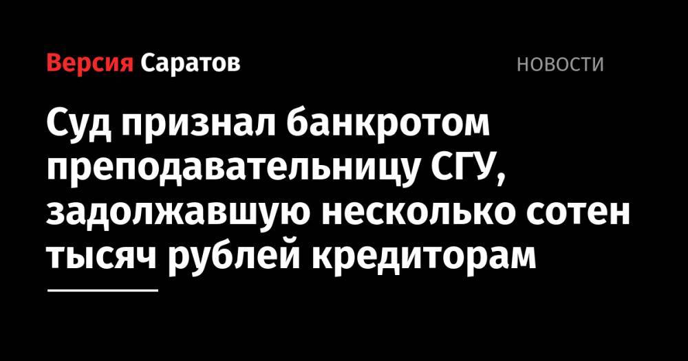 Суд признал банкротом преподавательницу СГУ, задолжавшую несколько сотен тысяч рублей кредиторам