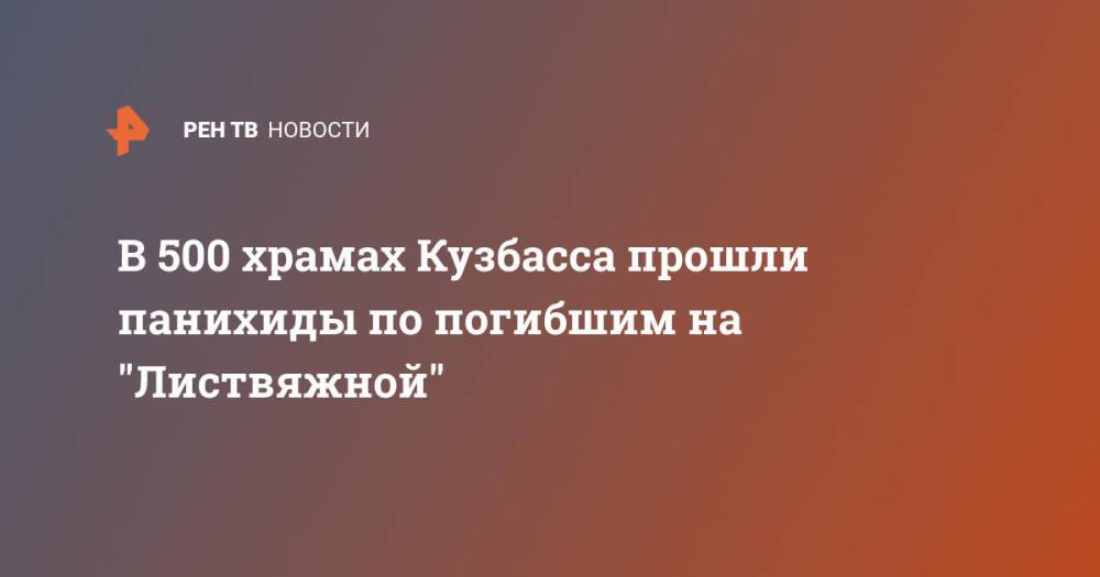 В 500 храмах Кузбасса прошли панихиды по погибшим на "Листвяжной"